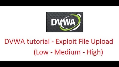 DVWA tutorial - Exploit File Upload (Low - Medium - High security)