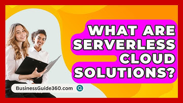 What Are Serverless Cloud Solutions? - BusinessGuide360.com