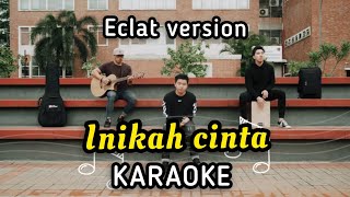 ME - INIKAH CINTA KARAOKE ( ECLAT VERSION)