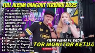 TOR MONITOR KETUA - AJENG FEBRIA FT BRODIN FULL ALBUM DANGDUT TERBARU 2025