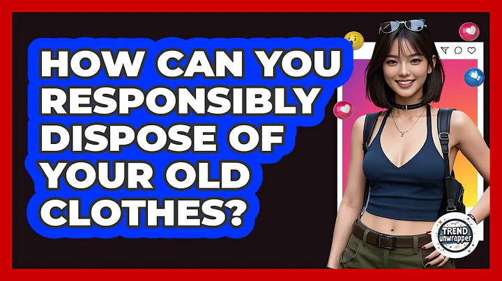 How Can You Responsibly Dispose Of Your Old Clothes? - Trend Unwrapper