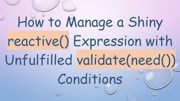 How to Manage a Shiny reactive() Expression with Unfulfilled validate(need()) Conditions