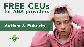 FREE CEUs for ABA Providers | Autism &amp; Puberty