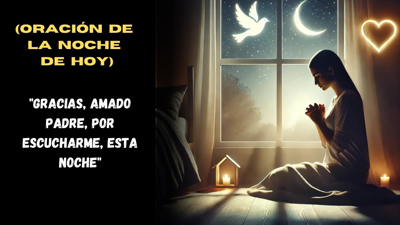 (ORACIÓN DE LA NOCHE DE HOY )Gracias, amado Padre, por escucharme, esta ...
