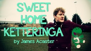James Acaster's Sweet Home Ketteringa - Episode 1 - Kettering Town FC