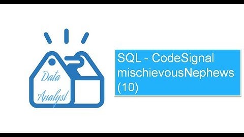 SQL - CodeSignal mischievousNephews 10