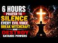 6 HOURS PRAYER TO SILENCE EVERY EVIL VOICE, BREAK WITCHCRAFT AND DESTROY SATANIC POWERS