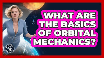 What Are The Basics Of Orbital Mechanics? - All About Astronauts