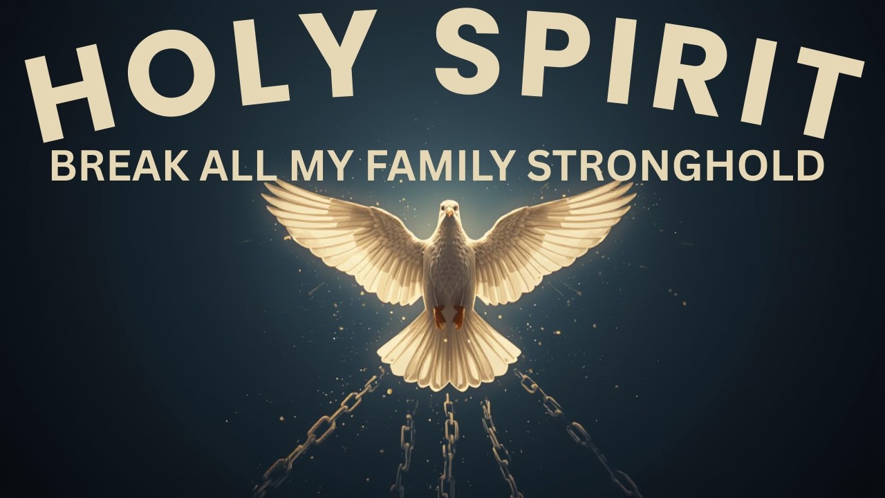 HOLY SPIRIT, BREAK ALL MY FAMILY STROGHOLD