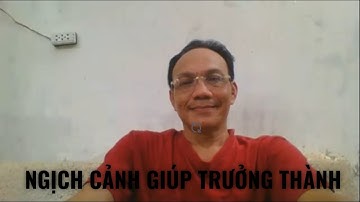 Vật Cực Tất Phản vs Nghịch Cảnh  GIÚP Ta Trưởng Thành Hơn