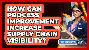 How Can Process Improvement Increase Supply Chain Visibility? - Smart Logistics Network