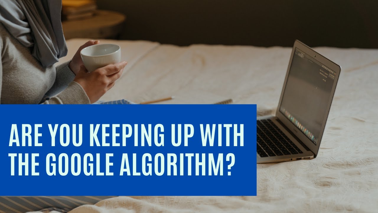Are You Keeping Up With Google Algorithm Changes?