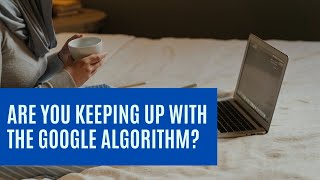 Are You Keeping Up With Google Algorithm Changes
