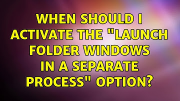 When should I activate the "launch folder windows in a separate process" option? (5 Solutions!!)