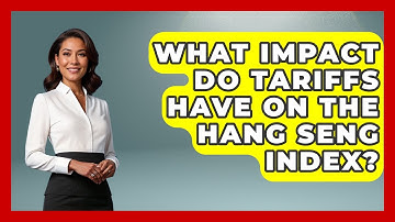 What Impact Do Tariffs Have on the Hang Seng Index? | Learn About Economics