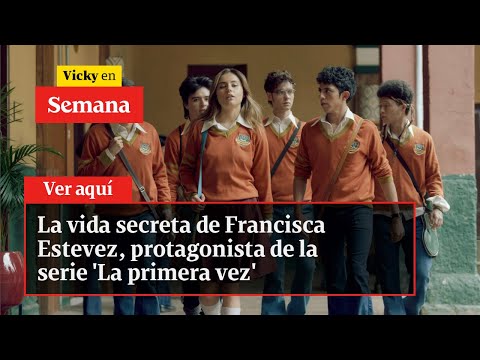 La vida secreta de Francisca Estevez, protagonista de la serie &#39;La primera vez&#39; | Vicky en Semana