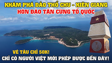 Khám Phá Đảo Thổ Chu - Kiên Giang, Hòn Đảo Tận Cùng Tổ Quốc Chỉ Có Người Việt Mới Được Phép Đến Đây!
