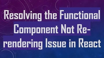 Resolving the Functional Component Not Re-rendering Issue in React