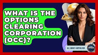 What Is The Options Clearing Corporation (OCC)? - All About Capitalism