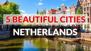 The Most Beautiful 5 Cities for Tourism in the Netherlands in 2025 🇳🇱