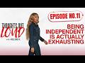 Being 'Independent ' Is Actually Exhausting | Episode 11