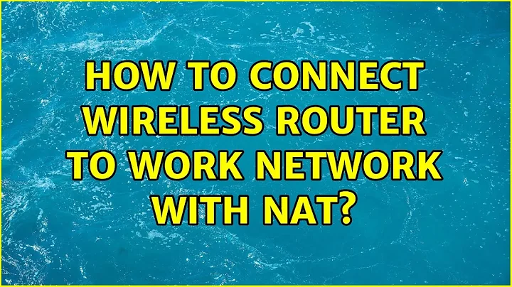 How to connect wireless router to work network with NAT? (2 Solutions!!)