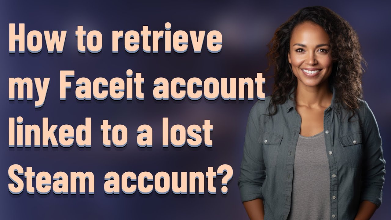 How to retrieve my Faceit account linked to a lost Steam account?