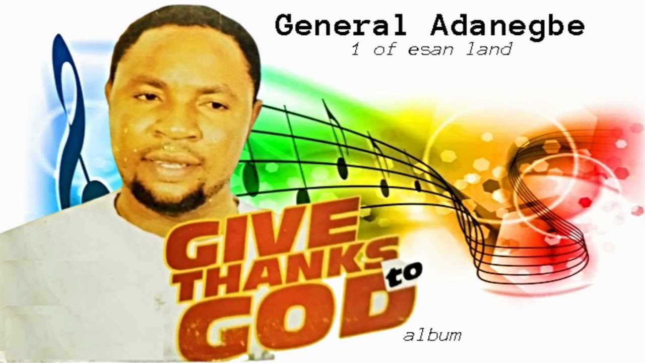 ESAN MUSIC GENERAL ADANEGBE GIVE THANKS TO GOD FULL ALBUM