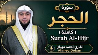 سورة الحجر ( كاملة ) للقارئ أحمد ديبان | Ahmed Deban Surah Al-Hijr