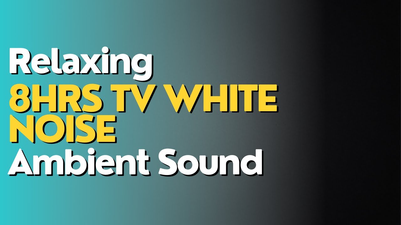 8 Hours Soothing Relaxing TV White Noise Ambient Sound For Relaxation ...
