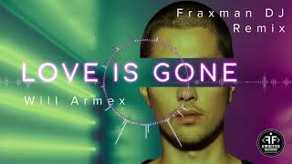 Will Armex - Love Is Gone (Fraxman DJ Remix)