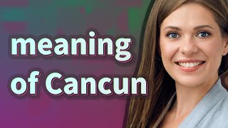Cancun | meaning of Cancun