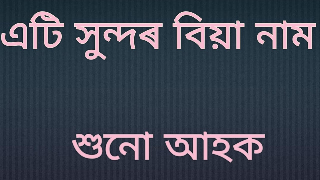এটি সুন্দৰ বিয়া নাম । আপোনালোকৰ মাজলৈ আগ বঢ়ালো, আশা কৰো সকলোৱে আদৰি লৱ। ধন্যবাদ ।।