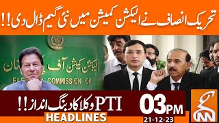 PTI Smart Move in Election Commission | News Headlines | 03 PM | 21 December 2023 | GNN