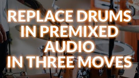 Replace Drums In Premixed Audio In Three Moves