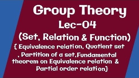 Equivalence relation & Partial order relation| Lec-04| Group Theory| MathLOG