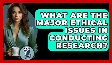 What Are The Major Ethical Issues In Conducting Research? - Philosophy Beyond
