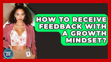 How To Receive Feedback With A Growth Mindset? - First Job Success Guide