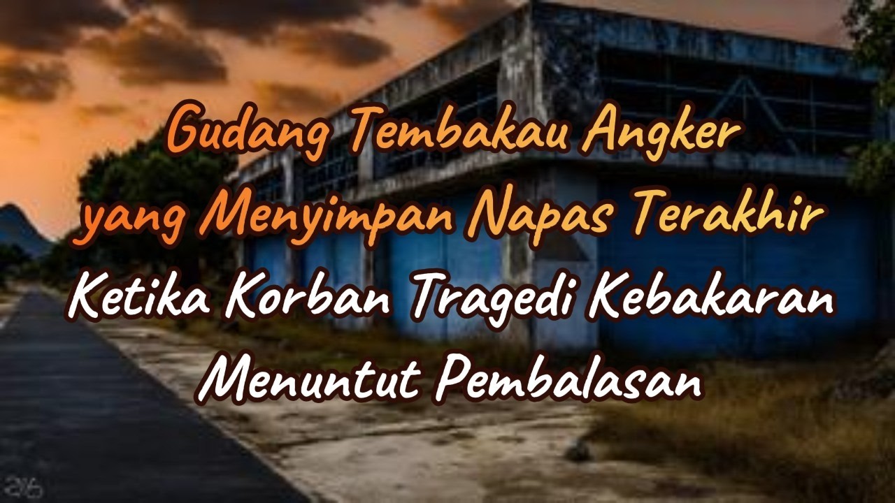 Gudang Tembakau Angker yang Menyimpan Napas Terakhir : Ketika Korban Tragedi Kebakaran Menuntut
