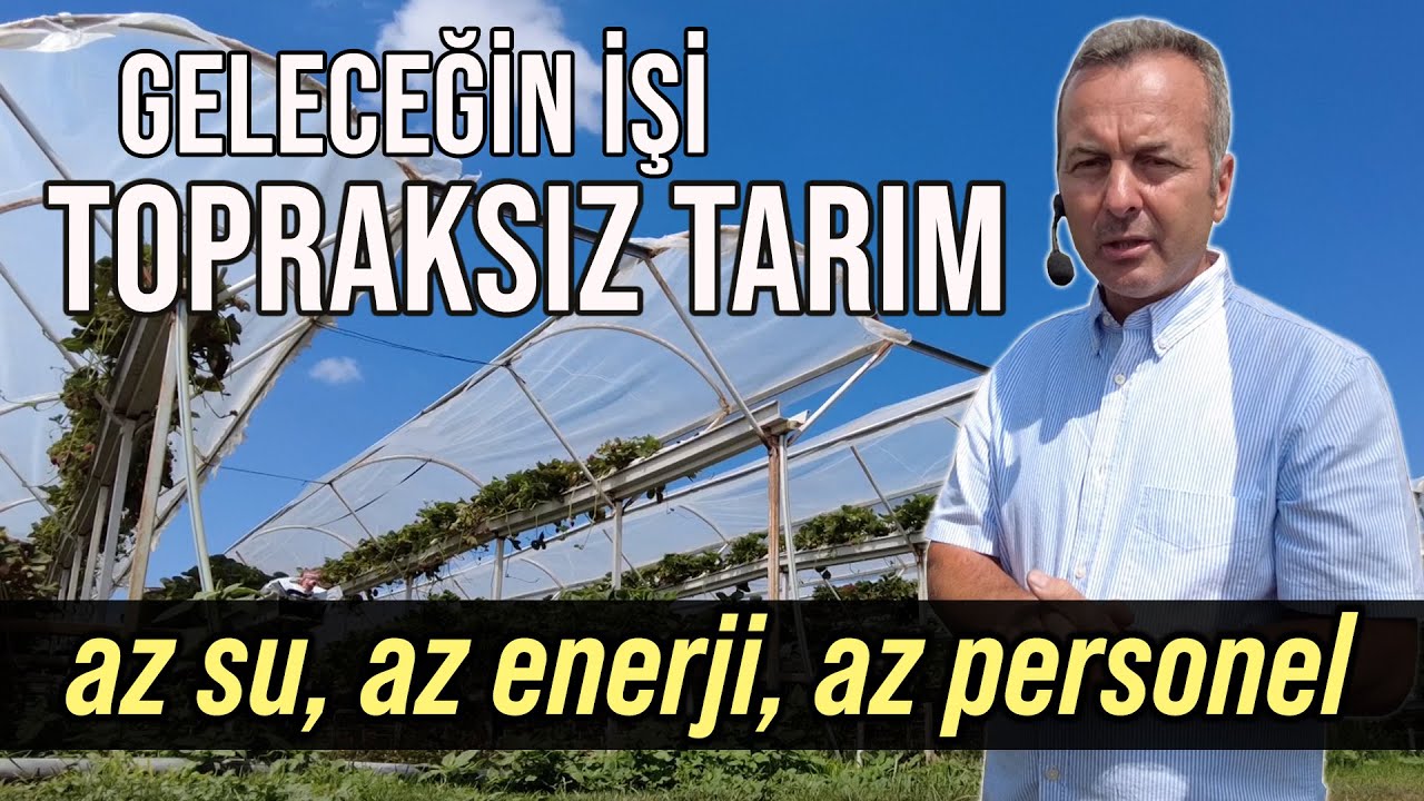 Geleceğin İşi: Topraksız Tarım! / Az Su, Az Enerji, Az Personel - Çilek Tadında