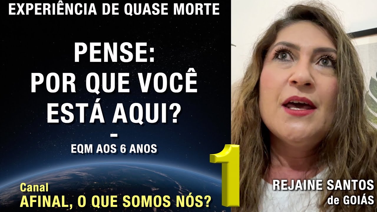 1/2 – Pense: por que você está aqui? - EQM de Rejaine Santos | Experiência de Quase Morte