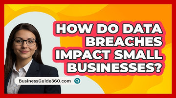 How Do Data Breaches Impact Small Businesses? - BusinessGuide360.com
