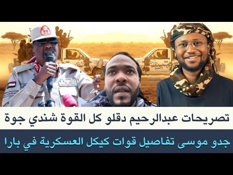 جدو موسى تفاصيل قوات كيكل العسكرية في محور بارا تصريحات عبدالرحيم دقلو كل القوة شندي جوة