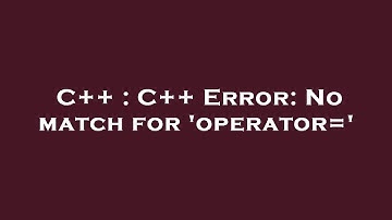 C++ : C++ Error: No match for 