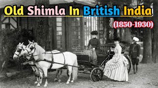 Shimla || Old Shimla in British India || Shimla Images || Decent History