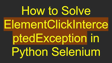 How to Solve ElementClickInterceptedException in Python Selenium