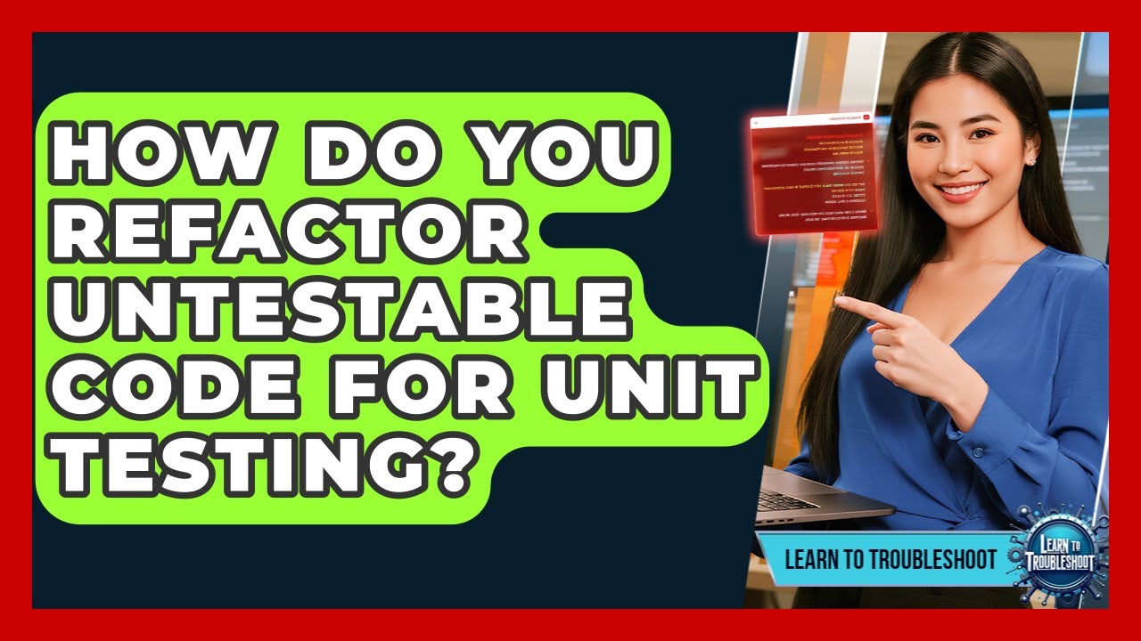 How Do You Refactor Untestable Code For Unit Testing? - Learn To ...