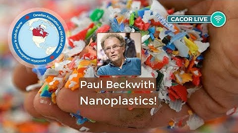 CACOR Live - Paul Beckwith - Nanoplastics - Humanity