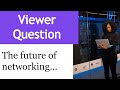Viewer Question: What is the future of networking?