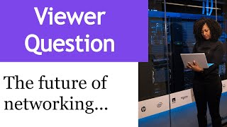 Viewer Question: What is the future of networking?